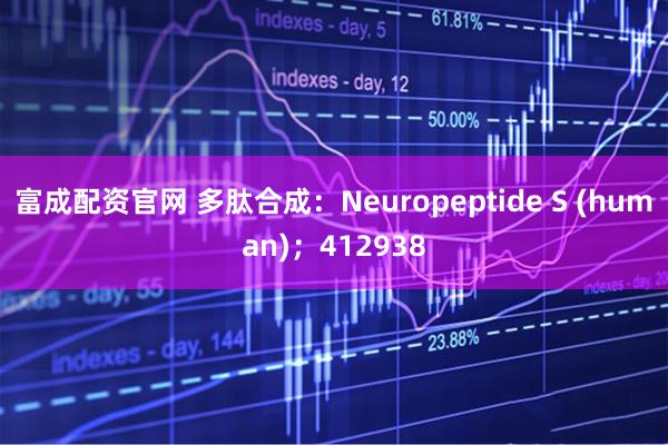 富成配资官网 多肽合成：Neuropeptide S (human)；412938